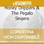 Honey Drippers & The Pegalo Singers cd musicale di HONEY DRIPPERS & THE PEGALO SING