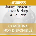 Jonny Teupen - Love & Harp A La Latin cd musicale di Jonny Teupen