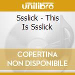Ssslick - This Is Ssslick cd musicale di SSSLICK
