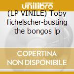 (LP VINILE) Toby fichelscher-busting the bongos lp cd