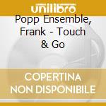 Popp Ensemble, Frank - Touch & Go cd musicale di Popp Ensemble, Frank