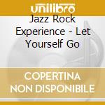 Jazz Rock Experience - Let Yourself Go cd musicale di Jazz Rock Experience