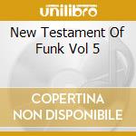 New Testament Of Funk Vol 5 cd musicale di ARTISTI VARI