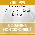 Henry Glen Anthony - Relax & Love cd musicale di HENRY GLEN ANTHONY