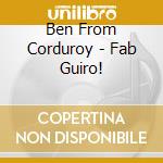 Ben From Corduroy - Fab Guiro! cd musicale di Ben From Corduroy