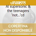 Al supersonic & the teenagers 'not..'cd