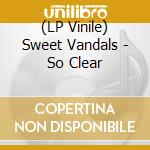 (LP Vinile) Sweet Vandals - So Clear vinile