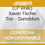 (LP Vinile) Xavier Fischer Trio - Dumdidum