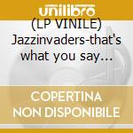 (LP VINILE) Jazzinvaders-that's what you say lp lp vinile di Jazzinvaders