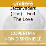 Jazzinvaders (The) - Find The Love cd musicale di Jazzinvaders (The)
