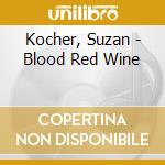 Kocher, Suzan - Blood Red Wine cd musicale di Kocher, Suzan