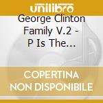 George Clinton Family V.2 - P Is The Funk cd musicale di George Clinton