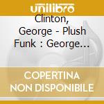 Clinton, George - Plush Funk : George Clinton Family Series/Vol.3