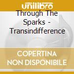 Through The Sparks - Transindifference cd