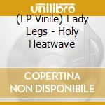(LP Vinile) Lady Legs - Holy Heatwave