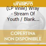 (LP Vinile) Wray - Stream Of Youth / Blank World vinile