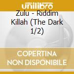 Zulu - Riddim Killah (The Dark 1/2) cd