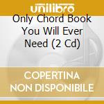 Only Chord Book You Will Ever Need (2 Cd) cd musicale
