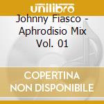 Johnny Fiasco - Aphrodisio Mix Vol. 01 cd