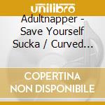 Adultnapper - Save Yourself Sucka / Curved By A Thought (12