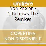 Non Phixion - 5 Borrows The Remixes cd