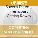 Speech Defect - Freshcoast Getting Rowdy cd