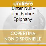 Unter Null - The Failure Epiphany cd musicale di Null Unter