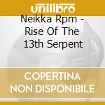 Neikka Rpm - Rise Of The 13th Serpent cd musicale di Rpm Neikka