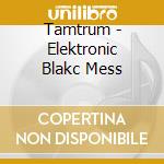 Tamtrum - Elektronic Blakc Mess cd musicale di TAMTRUM