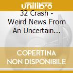 32 Crash - Weird News From An Uncertain Future cd musicale di Crash 32