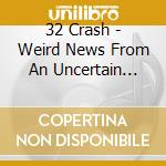 32 Crash - Weird News From An Uncertain Future cd