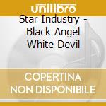 Star Industry - Black Angel White Devil cd musicale di Industry Star