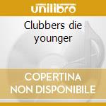 Clubbers die younger cd