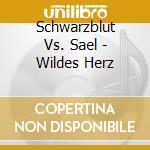 Schwarzblut Vs. Sael - Wildes Herz cd musicale di Schwarzblut vs. sael