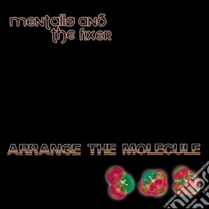 Mentallo And The Fixer - Arrange The Molecule cd musicale di Mentallo & the fixer