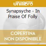 Synapsyche - In Praise Of Folly cd musicale
