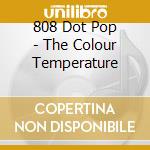 808 Dot Pop - The Colour Temperature cd