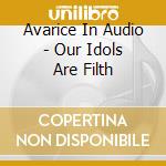 Avarice In Audio - Our Idols Are Filth cd