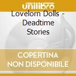 Lovelorn Dolls - Deadtime Stories cd musicale