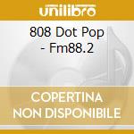 808 Dot Pop - Fm88.2 cd