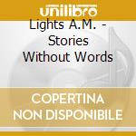 Lights A.M. - Stories Without Words cd musicale