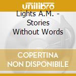 Lights A.M. - Stories Without Words cd