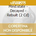 Mind:state - Decayed - Rebuilt (2 Cd) cd musicale di MIND:STATE