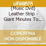 (Music Dvd) Leather Strip - Giant Minutes To The Dawn (The) (2 Tbd) cd musicale di LEATHER STRIP