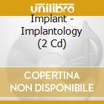 Implant - Implantology (2 Cd) cd musicale di IMPLANT