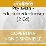 Psy'aviah - Eclectric/eclectricism (2 Cd) cd