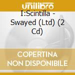 I:Scintilla - Swayed (Ltd) (2 Cd) cd musicale di I:Scintilla