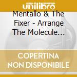 Mentallo & The Fixer - Arrange The Molecule (Limited) cd musicale di Mentallo & the fixer