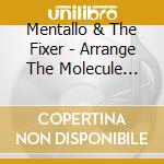 Mentallo & The Fixer - Arrange The Molecule (Limited) cd