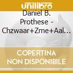 Daniel B. Prothese - Chzwaar+Zme+Aal (2 Cd) cd musicale di Daniel B. Prothese